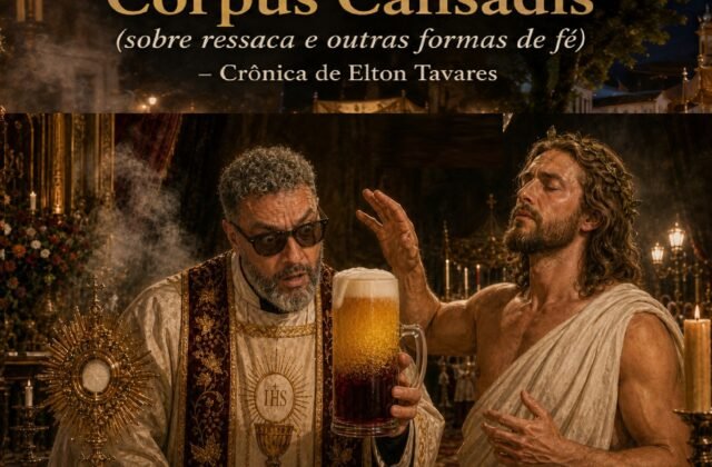 O Corpus Christi e o Corpus Cansadis (sobre ressaca e outras formas de fé) – Crônica de Elton Tavares