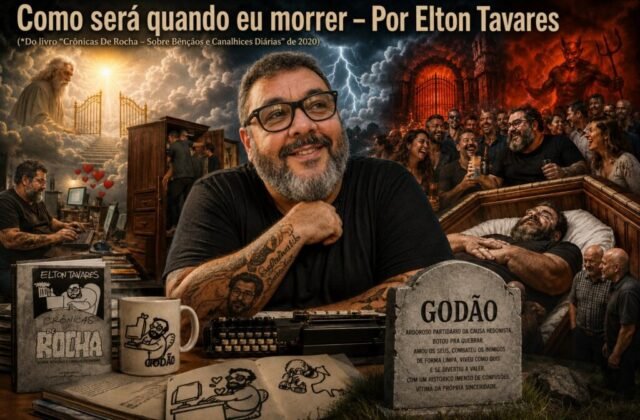 Como será quando eu morrer – Por Elton Tavares (*Do livro “Crônicas De Rocha – Sobre Bênçãos e Canalhices Diárias” de 2020 e republicado em razão da morte de mais um amigo).