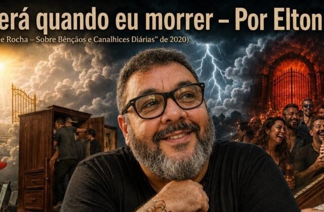 Como será quando eu morrer – Por Elton Tavares (*Do livro “Crônicas De Rocha – Sobre Bênçãos e Canalhices Diárias” de 2020).