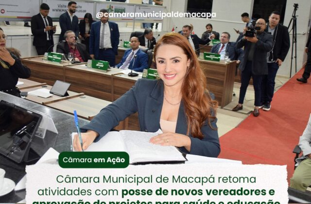 Câmara Municipal de Macapá retoma atividades com posse de novos vereadores e aprovação de projetos para saúde e educação