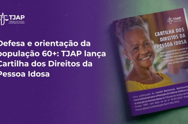 Defesa e orientação da população 60+: TJAP lança Cartilha dos Direitos da Pessoa Idosa