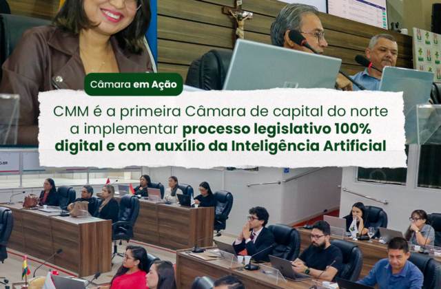 CMM é a primeira Câmara de capital do norte a implementar processo legislativo 100% digital e com auxílio da Inteligência Artificial